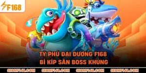 Tỷ Phú Đại Dương F168 – Bí Kíp Săn Boss Khủng